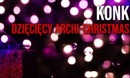 Konkurs "Dziecięcy  Archi – Christmas 2018” na „architektoniczną ozdobę świąteczną”.